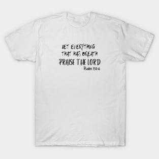 LET EVERYTHING THAT HAS BREATH PRAISE THE LORD. T-Shirt